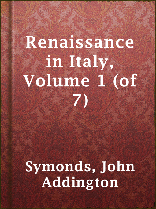 Title details for Renaissance in Italy, Volume 1 (of 7) by John Addington Symonds - Available